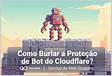 Como Burlar a Proteção de Bot do Cloudflar
